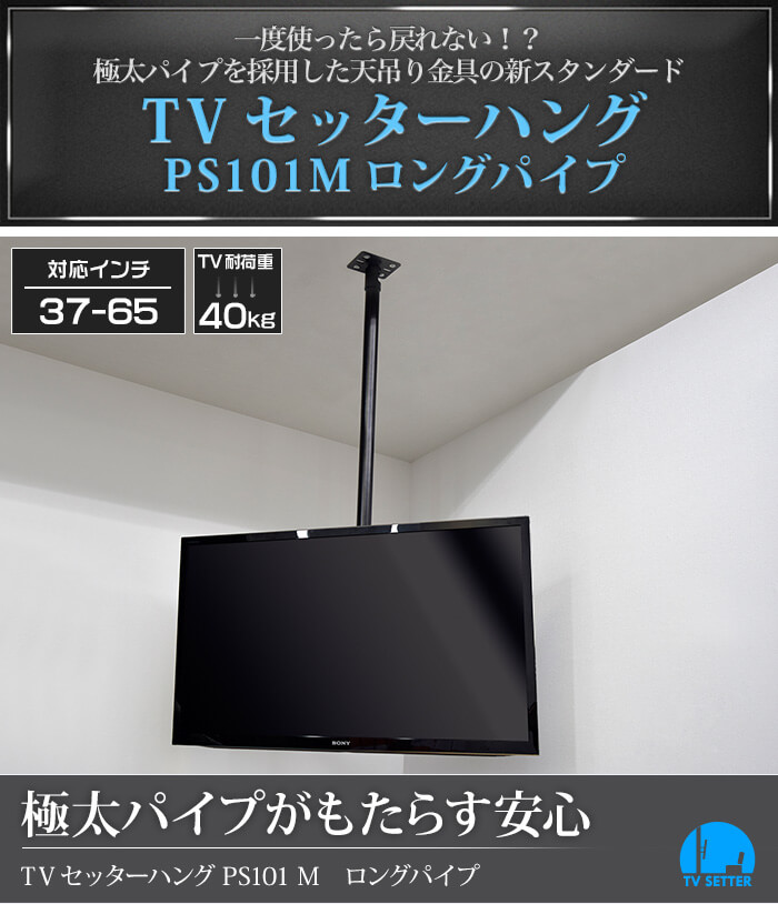 極太パイプを採用した、天吊りテレビ金具の新スタンダード。TVセッターハングPS101 Mサイズ ロングパイプ