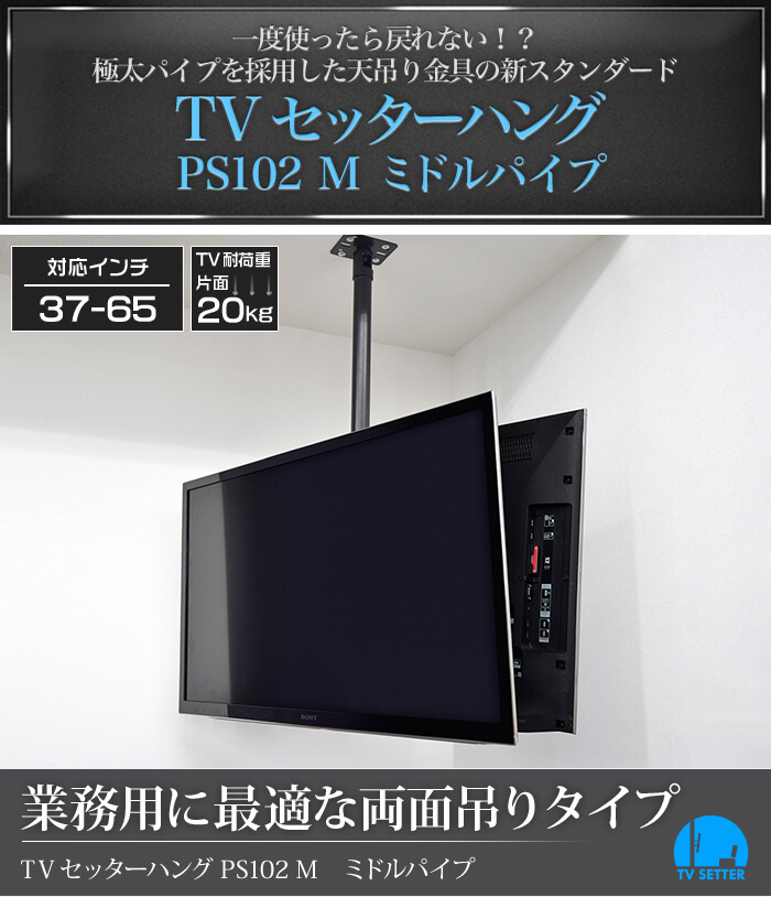 極太パイプを採用した、天吊りテレビ金具の新スタンダード。業務用に最適な両面吊りタイプ。TVセッターハングPS102 Mサイズ ミドルパイプ