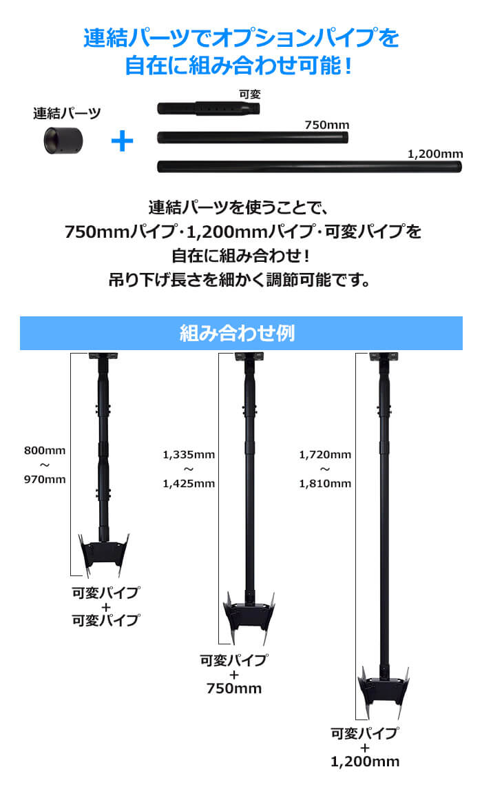 オプションパイプを連結すれば、吊り下げ長さをさらに長くできます。オプションパイプは230～320mmの可変パイプ、750mmパイプ、1,200mmのパイプをご用意。