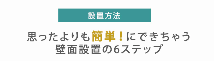 設置方法。思ったよりも簡単にできちゃう壁面設置の6ステップ