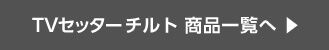 TVセッターチルト　商品一覧へ